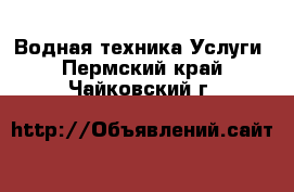 Водная техника Услуги. Пермский край,Чайковский г.